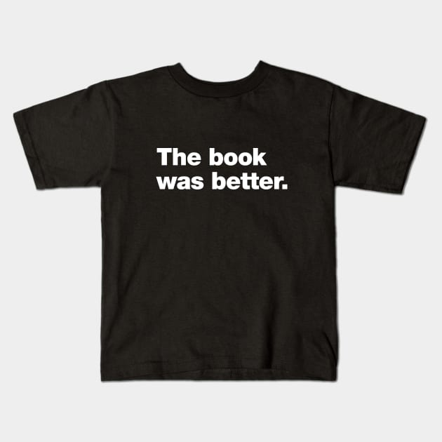 The book was better Kids T-Shirt by Chestify